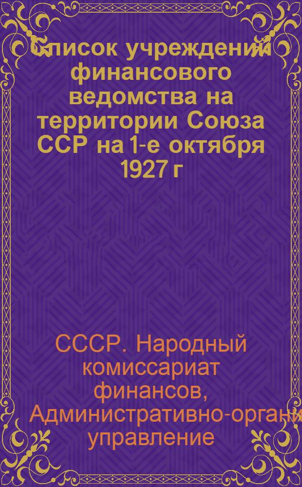 Список учреждений финансового ведомства на территории Союза ССР на 1-е октября 1927 г.