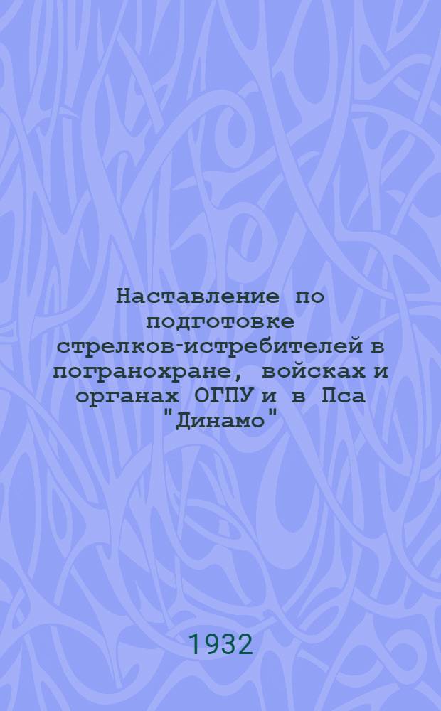 Наставление по подготовке стрелков-истребителей в погранохране, войсках и органах ОГПУ и в Пса "Динамо" : Ч. 1-. Ч. 1 : Оптический ружейный прицел Д2 (Д3) для винтовки 7, 62 мм образца 1891 г.