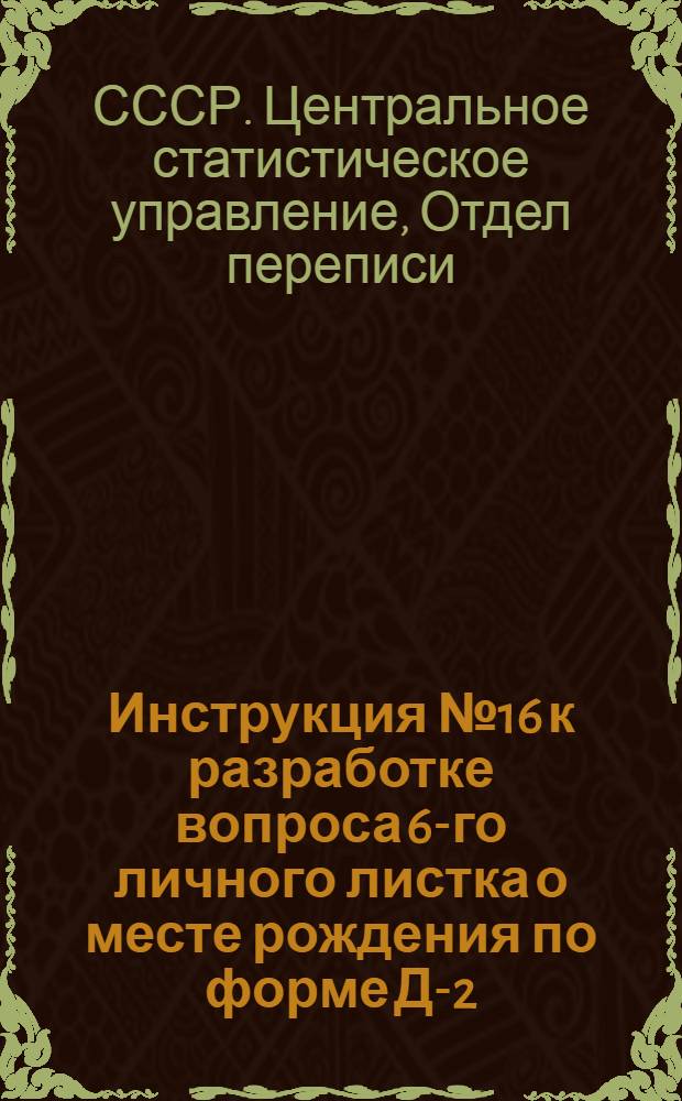 Инструкция № 16 к разработке вопроса 6-го личного листка о месте рождения по форме Д-2