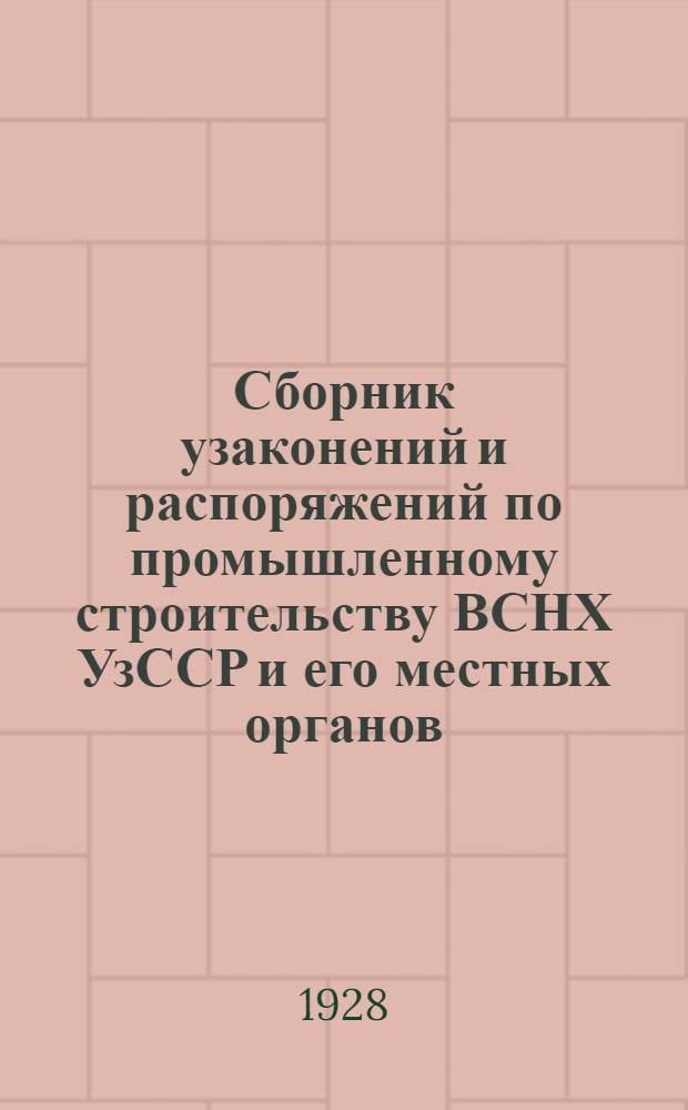 Сборник узаконений и распоряжений по промышленному строительству ВСНХ УзССР и его местных органов