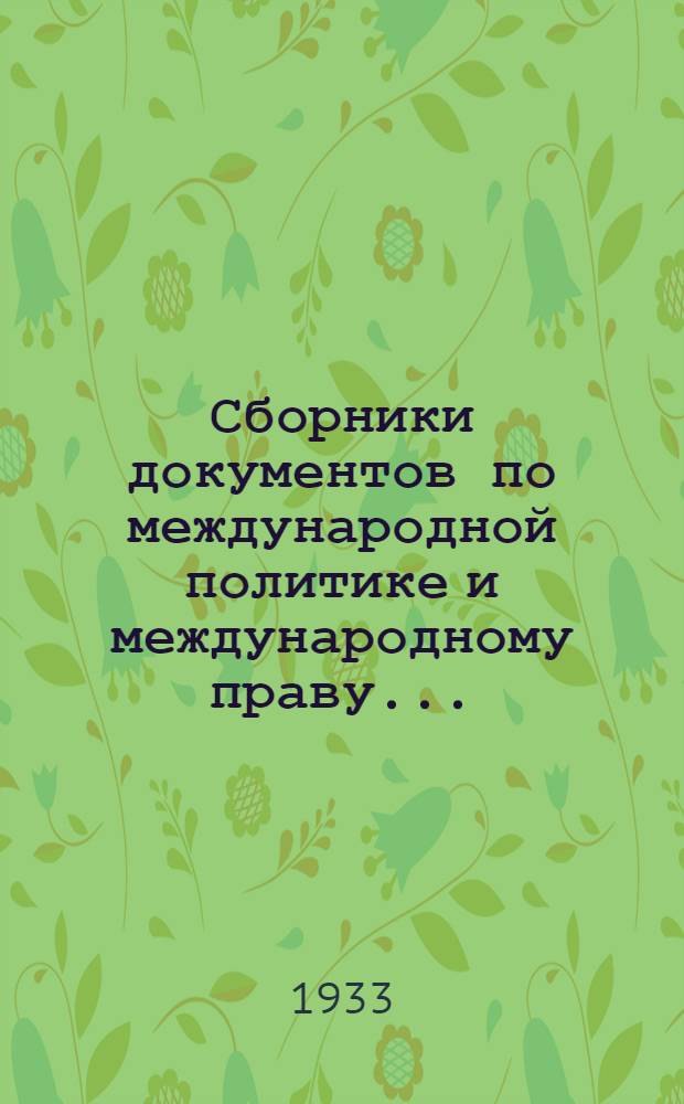 Сборники документов по международной политике и международному праву .. : Вып. I-. Вып. 4 : Лозаннские соглашения. Женевская конференция по разоружению. Признание Маньчжоу-Го и др.