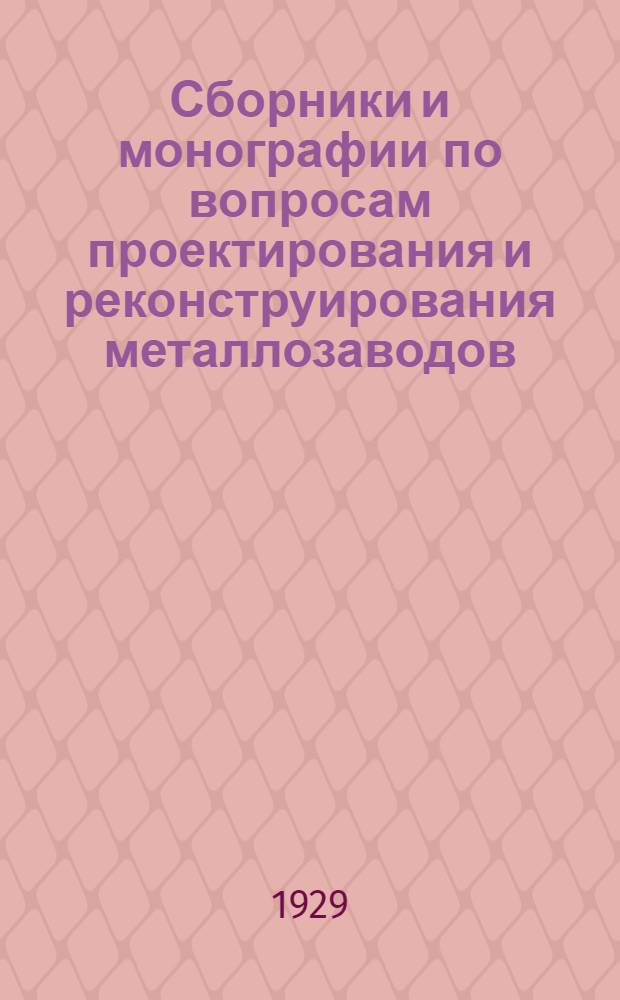 Сборники и монографии по вопросам проектирования и реконструирования металлозаводов : Вып. 1-