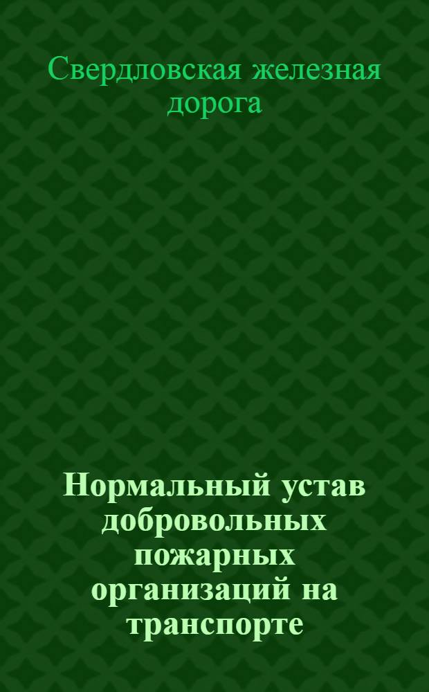 Нормальный устав добровольных пожарных организаций на транспорте : С инструкцией о введении в действие нормальных уставов пожарных организаций на транспорте