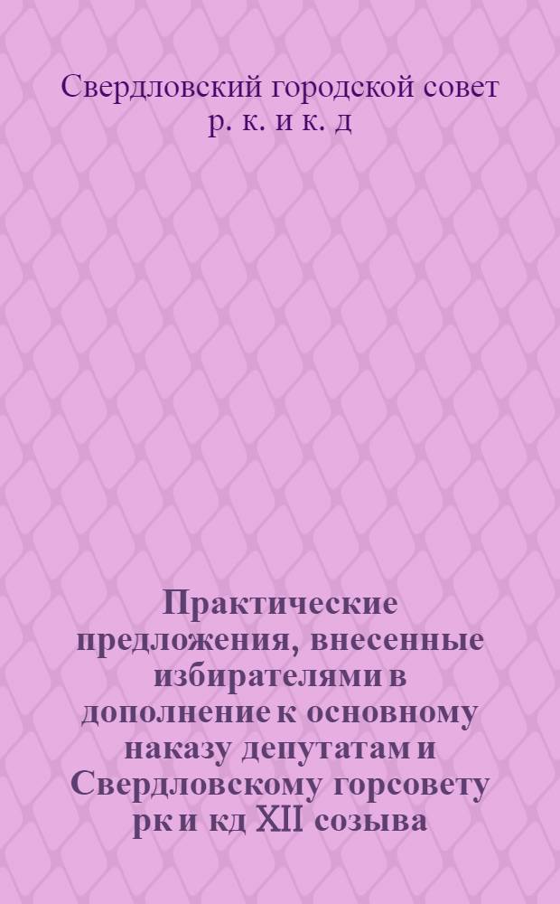 Практические предложения, внесенные избирателями в дополнение к основному наказу депутатам и Свердловскому горсовету рк и кд XII созыва