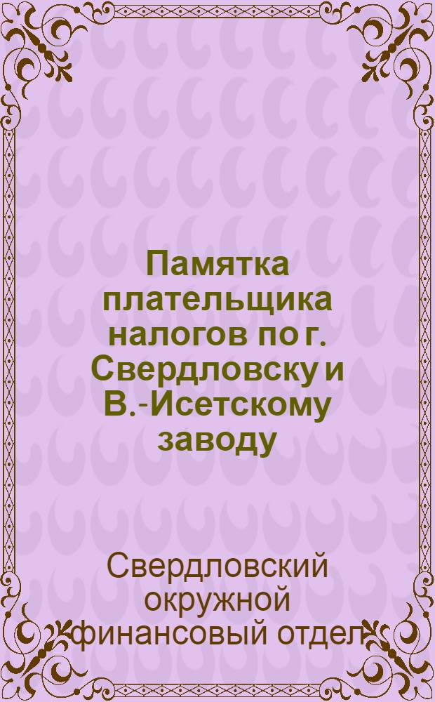 Памятка плательщика налогов по г. Свердловску и В.-Исетскому заводу : На 1927/28 г