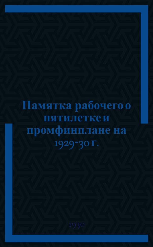 Памятка рабочего о пятилетке и промфинплане на 1929-30 г. : Завод "Свет шахтера"