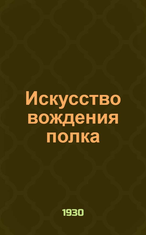 Искусство вождения полка : По опыту войны 1914-18 гг. Т. 1-