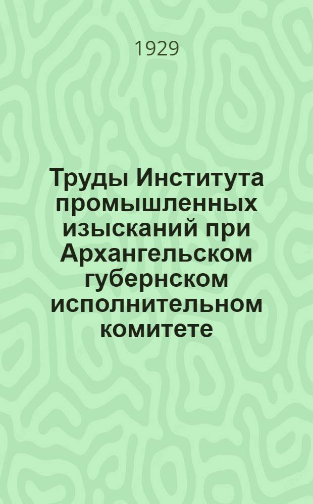 Труды Института промышленных изысканий при Архангельском губернском исполнительном комитете : Вып. 1-3, 5-6. Вып. 6 : Беломорские водоросли и их практическое применение