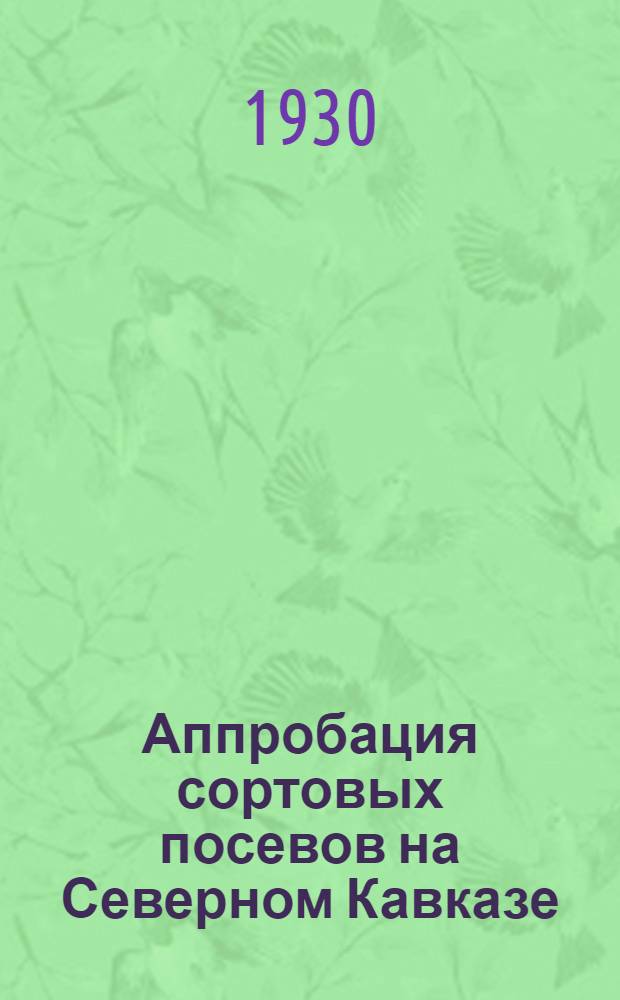 Аппробация сортовых посевов на Северном Кавказе : (Пособие для аппробаторов, работников контр.-семенного дела и семеноводов) : Вып. 1-