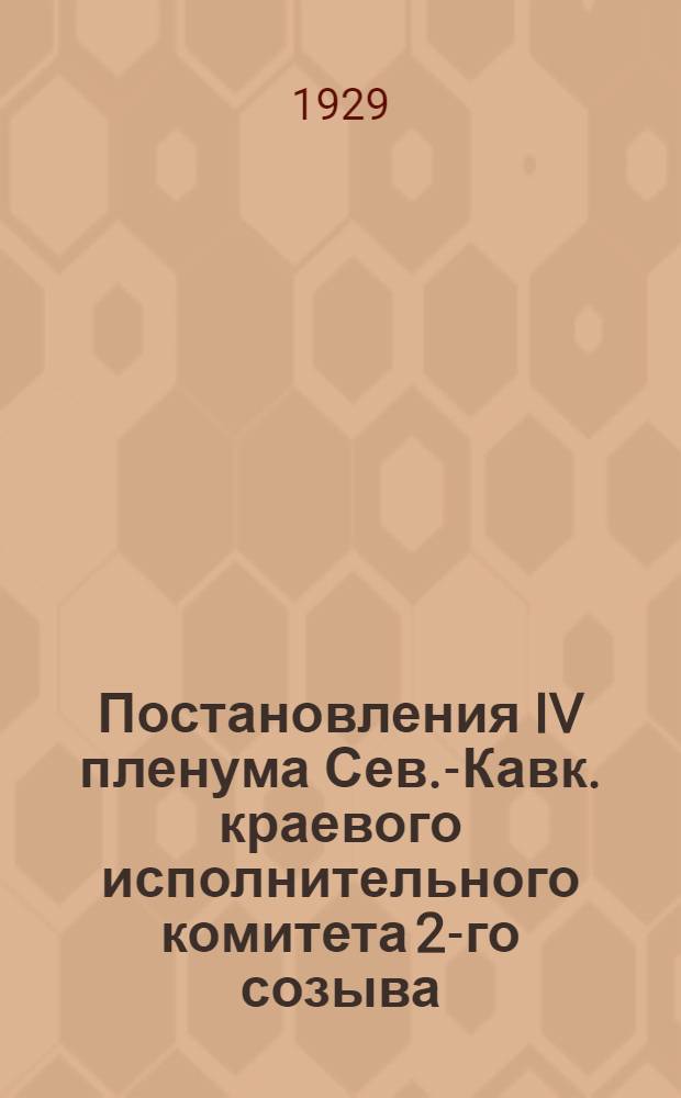 Постановления IV пленума Сев.-Кавк. краевого исполнительного комитета 2-го созыва. 24-28 декабря 1928 г.