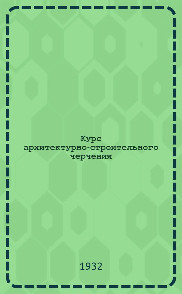 Курс архитектурно-строительного черчения : Вступительная лекция -. Лекция 30