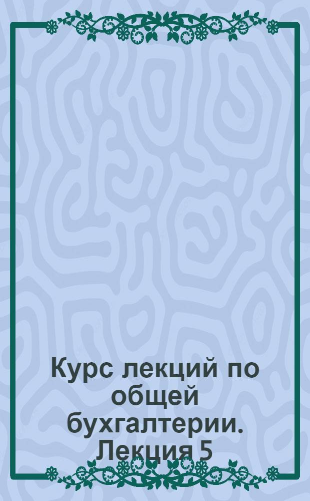 Курс лекций по общей бухгалтерии. Лекция 5