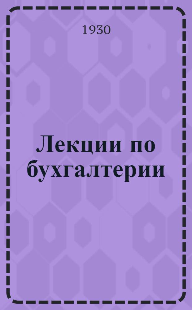 [Лекции по бухгалтерии] : Лекция 1-8, 12-16, 21-23. Лекция 15