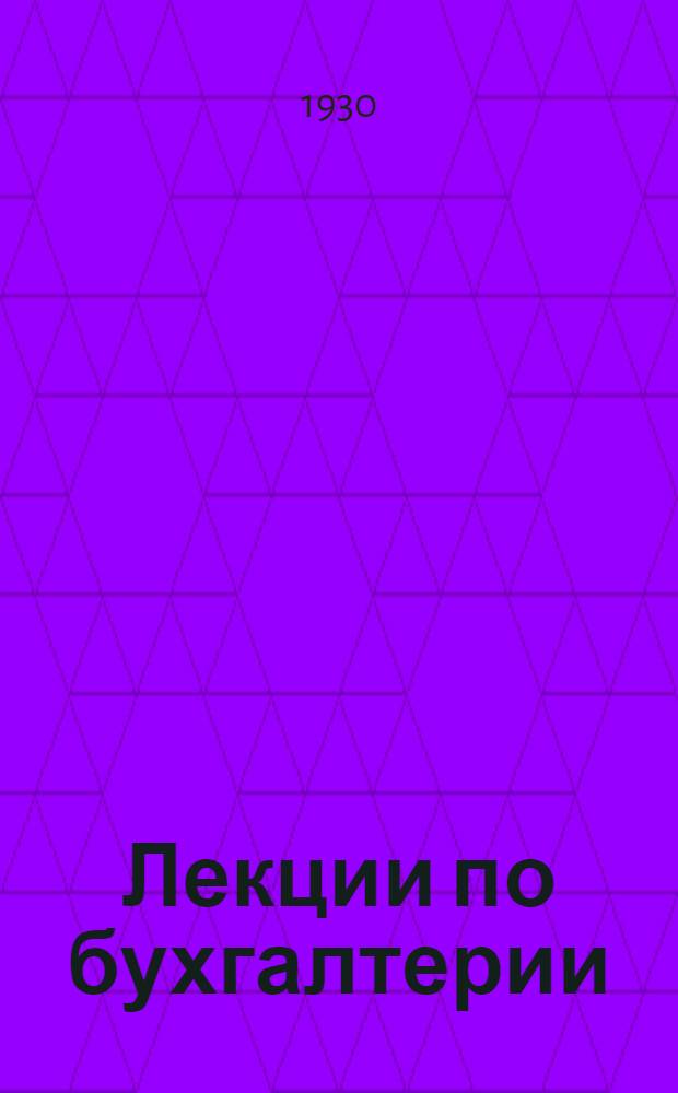 [Лекции по бухгалтерии] : Лекция 1-8, 12-16, 21-23. Лекция 22