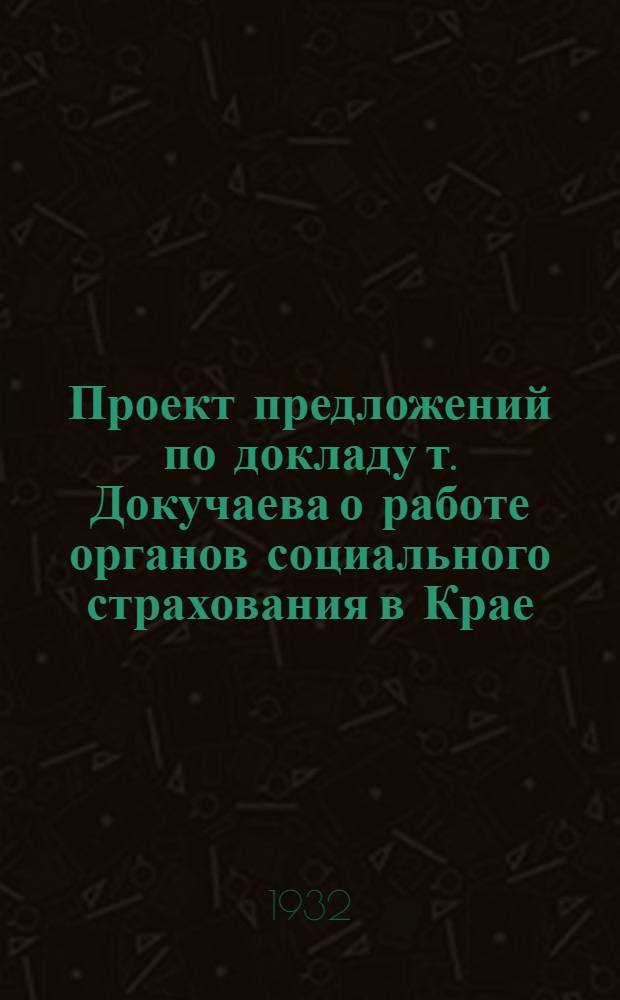 Проект предложений по докладу т. Докучаева о работе органов социального страхования в Крае
