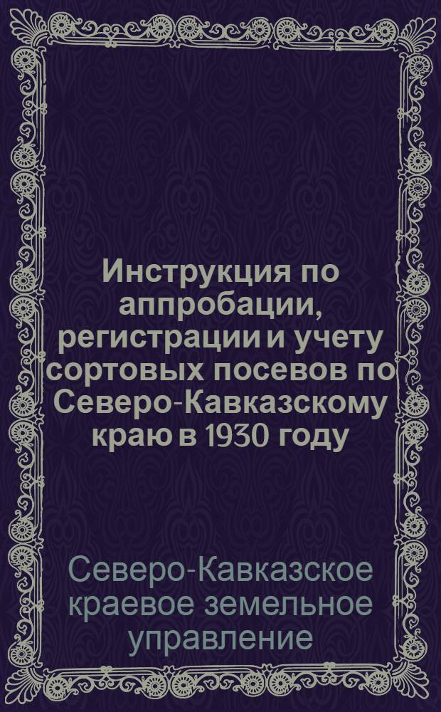 Инструкция по аппробации, регистрации и учету сортовых посевов по Северо-Кавказскому краю в 1930 году