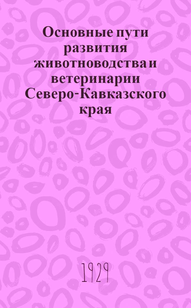 Основные пути развития животноводства и ветеринарии Северо-Кавказского края : Постановления Бюро Крайкома ВКП(б) и Президиума Крайисполкома