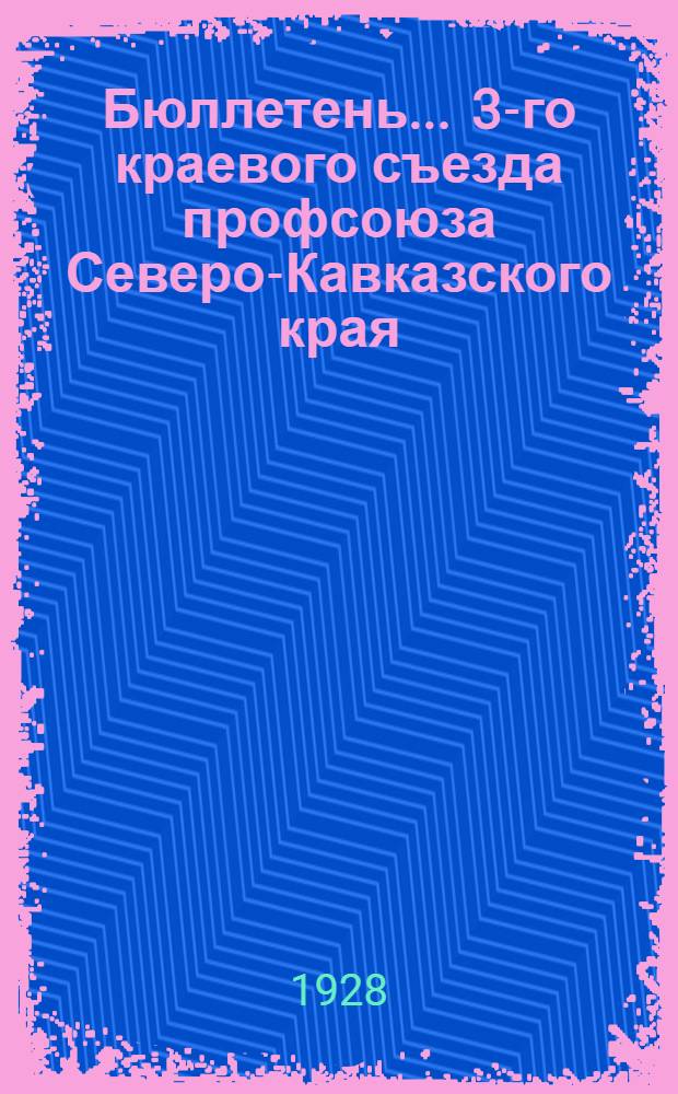 Бюллетень ... 3-го краевого съезда профсоюза Северо-Кавказского края : N 1-. N 13 : 20 февраля 1928