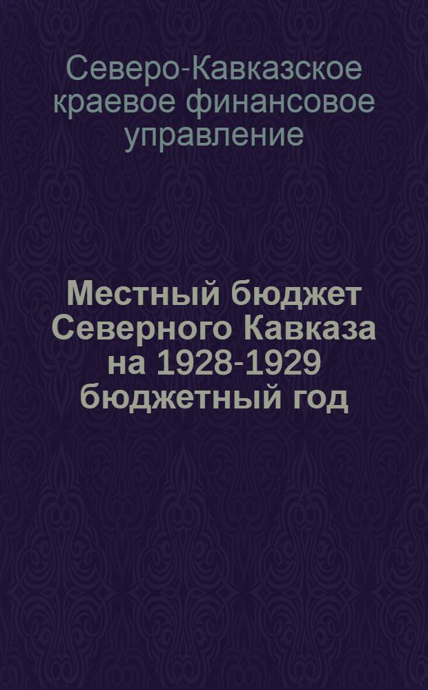 Местный бюджет Северного Кавказа на 1928-1929 бюджетный год : (К докладу III краев. съезду советов)