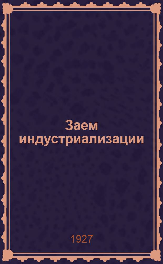 Заем индустриализации : (Статья о значении займа, условия подписки и проч.)