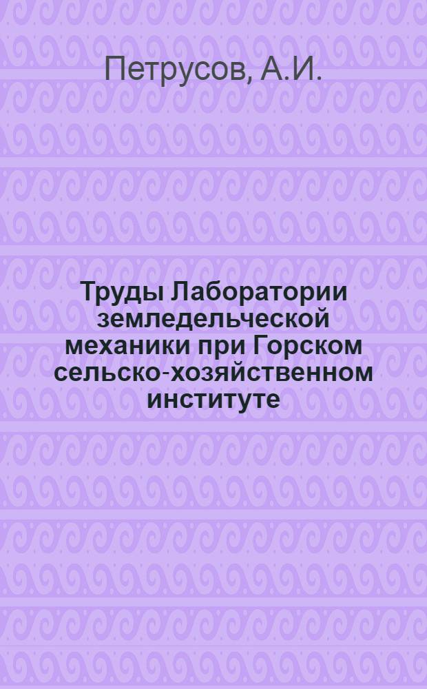 Труды Лаборатории земледельческой механики при Горском сельско-хозяйственном институте : № 6, 8. № 6 : Состояние и перспективы сельскохозяйственного машиностроения СССР