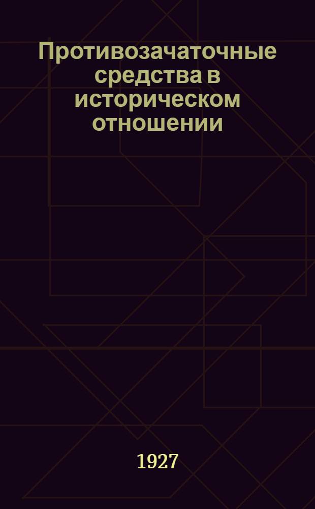 Противозачаточные средства в историческом отношении : Практические выводы применения некоторых средств в консультации для женщин при женских отделениях Г.Н.И.О.М. и М.Н.К.З