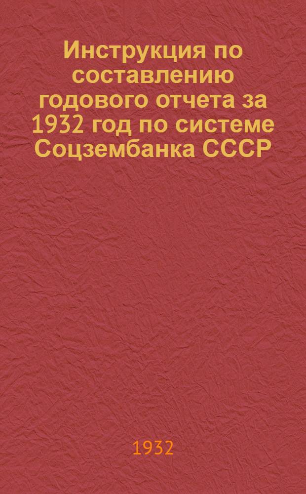 Инструкция по составлению годового отчета за 1932 год по системе Соцзембанка СССР