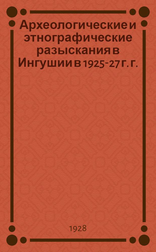 Археологические и этнографические разыскания в Ингушии в 1925-27 г. г.
