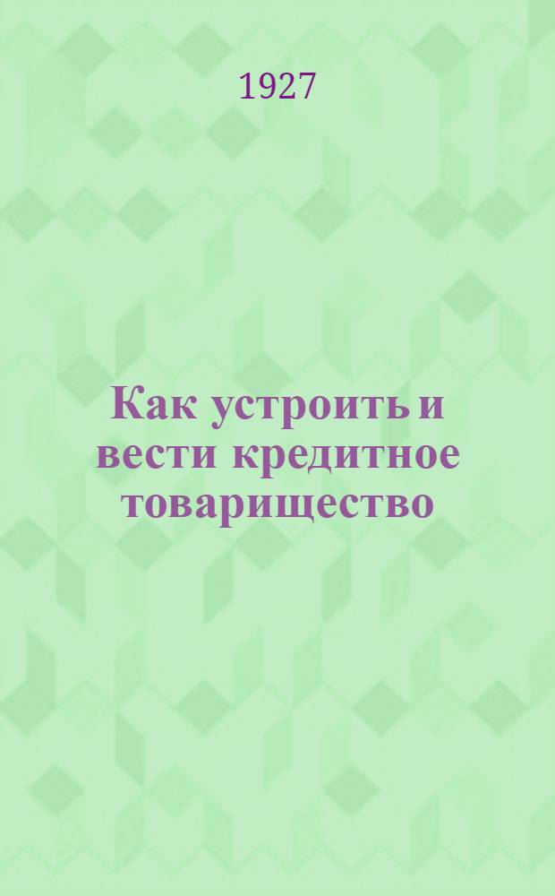 Как устроить и вести кредитное товарищество : Письма крестьянина Ивана Бодрого к дяде Акиму Максимовичу