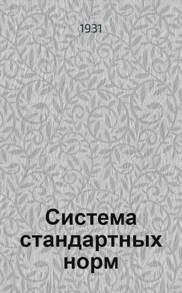 Система стандартных норм : Техн.-экон. планирование и учет производства в трудо-часах : По опыту Харьк. электромеханич. завода им. т. Сталина