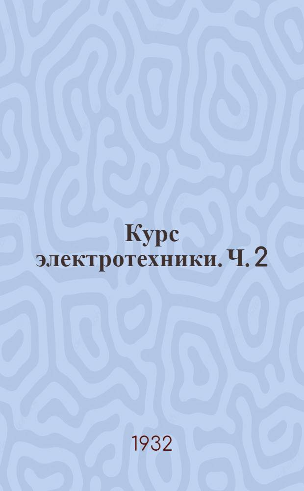Курс электротехники. Ч. 2 : Для проф.-техн. школ. Ч. 2