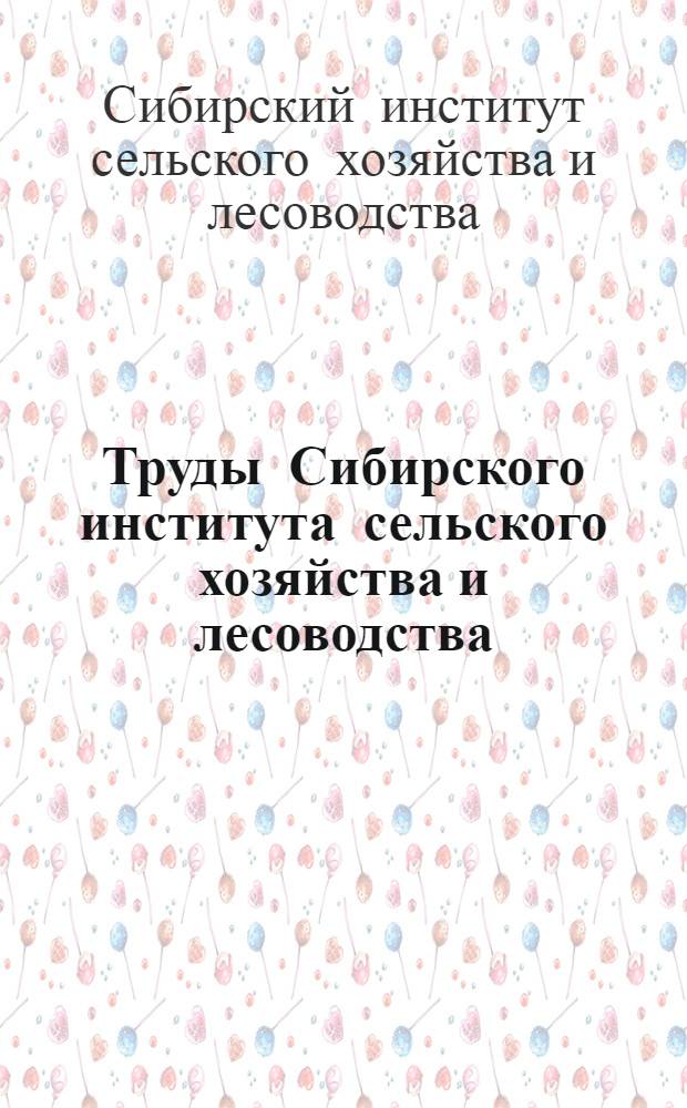 Труды Сибирского института сельского хозяйства и лесоводства (Сиб. с.-х. академии) : т. 7-13