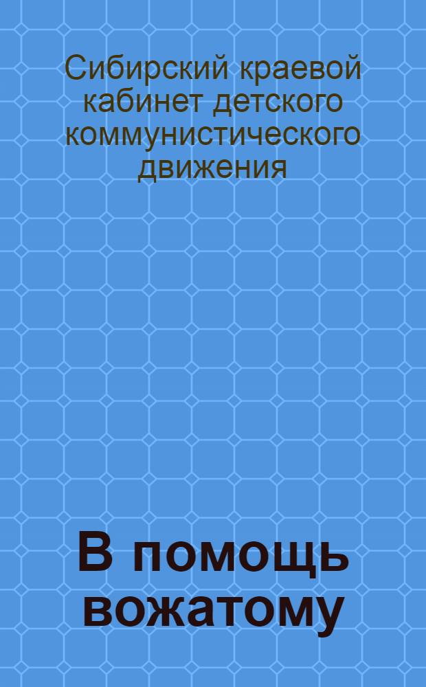 В помощь вожатому : Сборник методических материалов по работе пионерских отрядов на весенне-летний период : Март, апрель, май