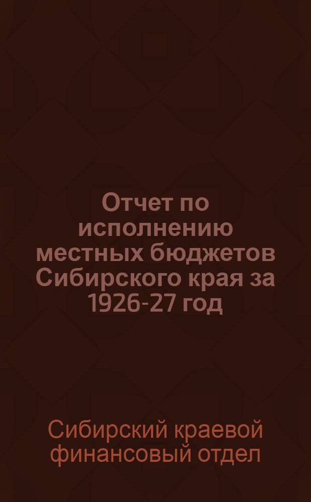 Отчет по исполнению местных бюджетов Сибирского края за 1926-27 год