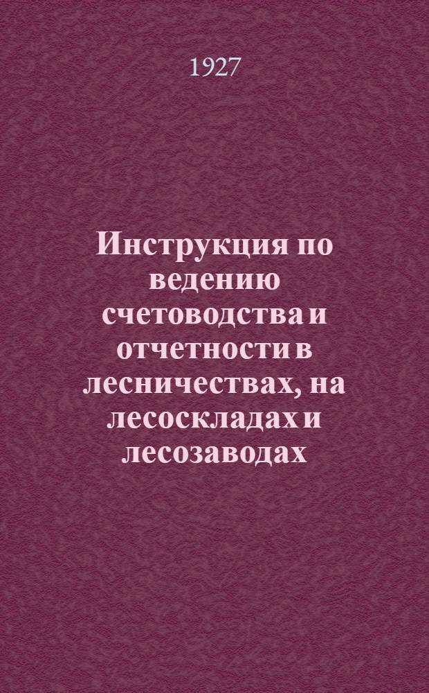 Инструкция по ведению счетоводства и отчетности в лесничествах, на лесоскладах и лесозаводах : Часть 1-. Часть 1