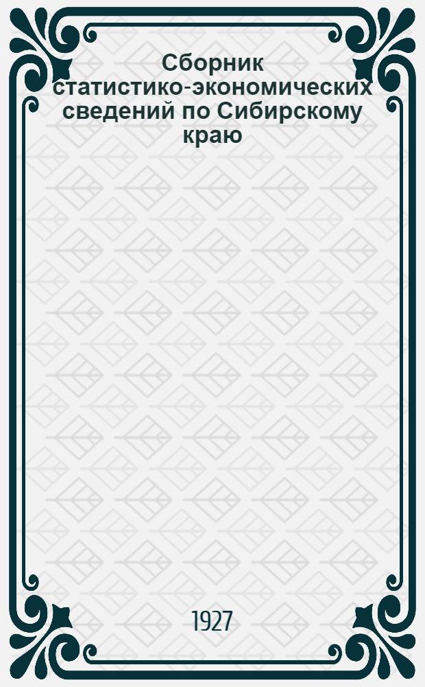 Сборник статистико-экономических сведений по Сибирскому краю : Сельское хозяйство. Вып. 1-. Вып. 1