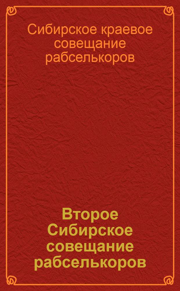 Второе Сибирское совещание рабселькоров : Доклады и резолюции