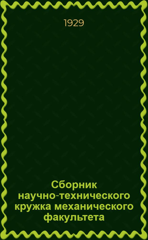 Сборник научно-технического кружка механического факультета : Непериодическое издание : Февраль 1929 г.-