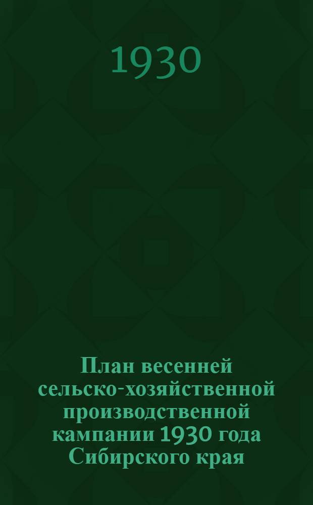 План весенней сельско-хозяйственной производственной кампании 1930 года Сибирского края. Дополнение к Плану