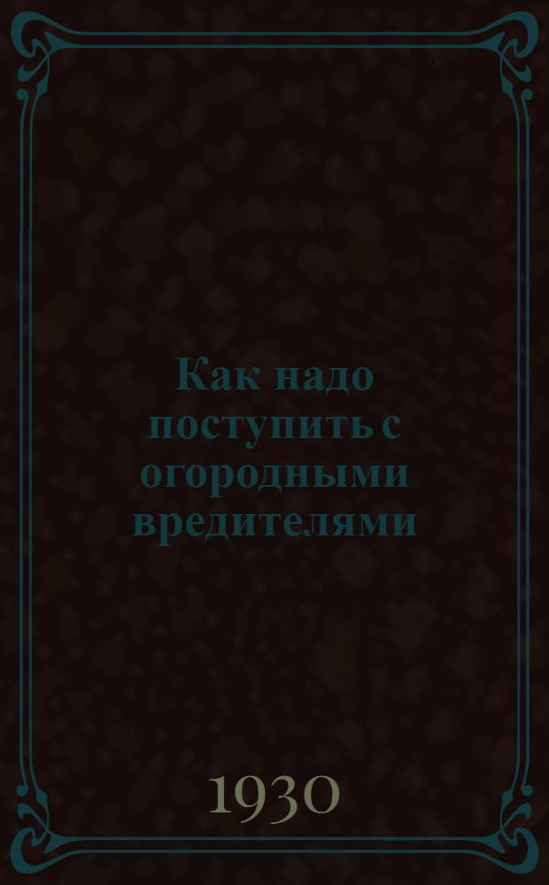 Как надо поступить с огородными вредителями