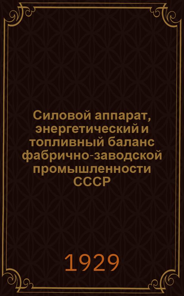 Силовой аппарат, энергетический и топливный баланс фабрично-заводской промышленности СССР : (По материалам годичного обследования 1925/26 г.)