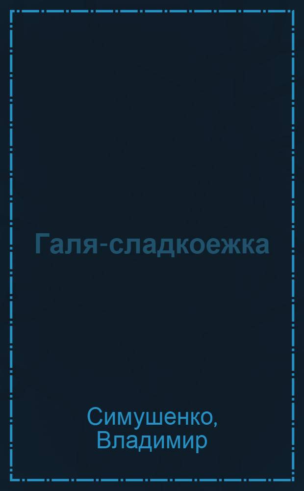 Галя-сладкоежка : Стишки для детей дошк. возраста