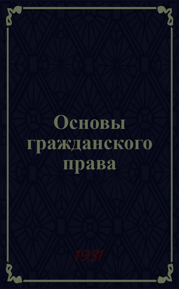 Основы гражданского права : В связи с частью III Свода узаконений, действующей в Латвии и Эстонии. Вып. 1 : Введение в науку гражданского права