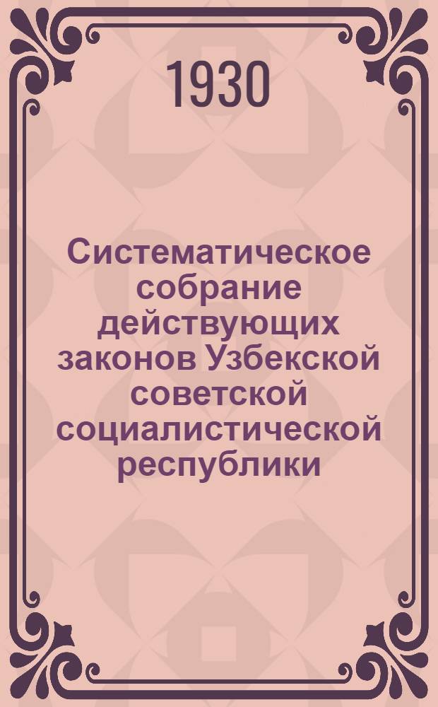 [Систематическое собрание действующих законов Узбекской советской социалистической республики] : Продолжение [1]-2. Продолжение [1] ... : За время с 1 января 1929 года по 1 января 1930 года
