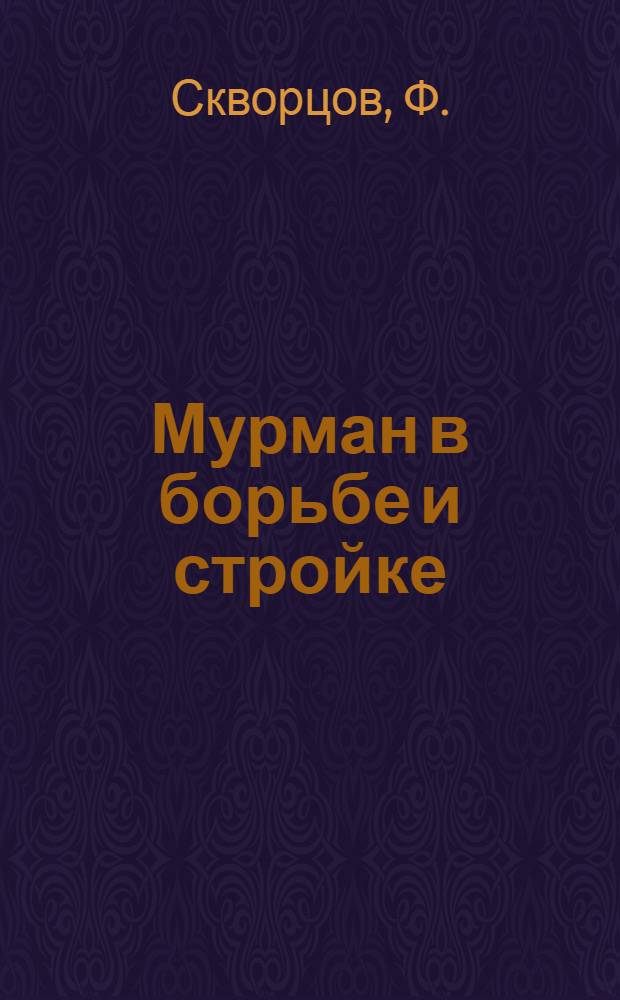 Мурман в борьбе и стройке : (К десятилетию освобождения от белогвардейского захвата)