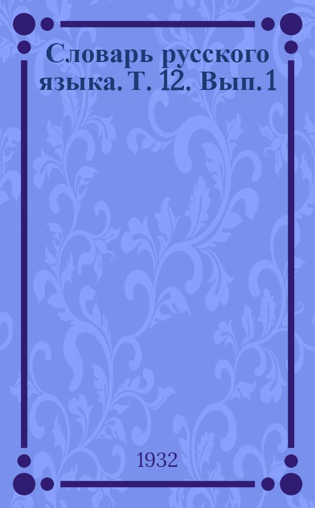 Словарь русского языка. Т. [12]. Вып. 1 : М - Малый