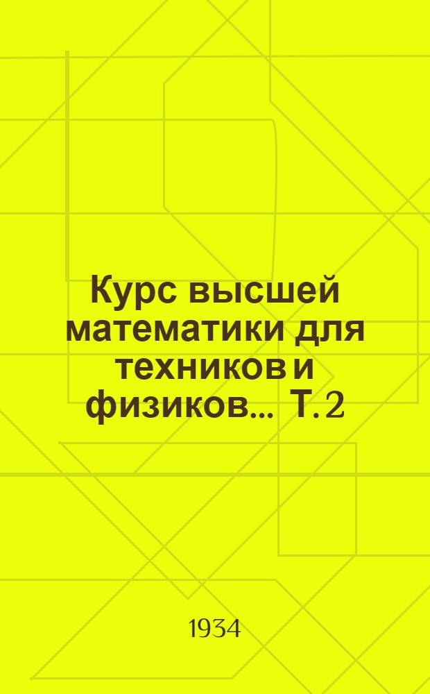 Курс высшей математики для техников и физиков ... Т. 2