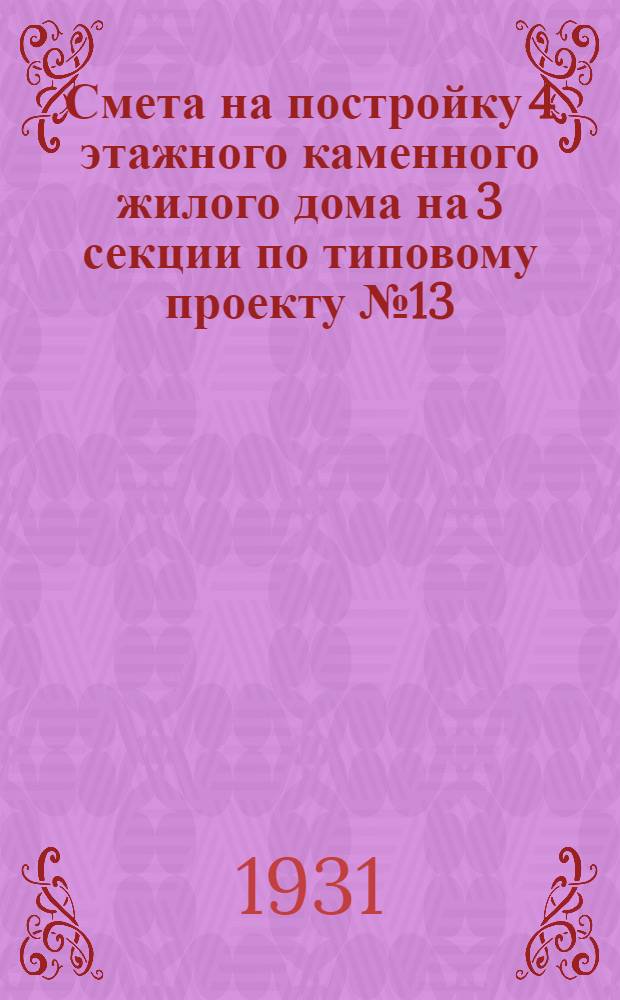 Смета на постройку 4 этажного каменного жилого дома на 3 секции по типовому проекту № 13 : На сумму 109668 р. 95 к. ..