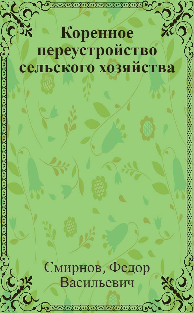 Коренное переустройство сельского хозяйства : Для всех районов Союза : С крест. письмами и с 24 рис
