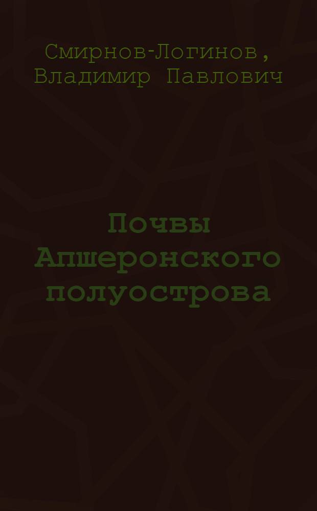 Почвы Апшеронского полуострова : Материалы по изучению физико-химических особенностей почвы-грунтов Бакинского уезда. Вып. I